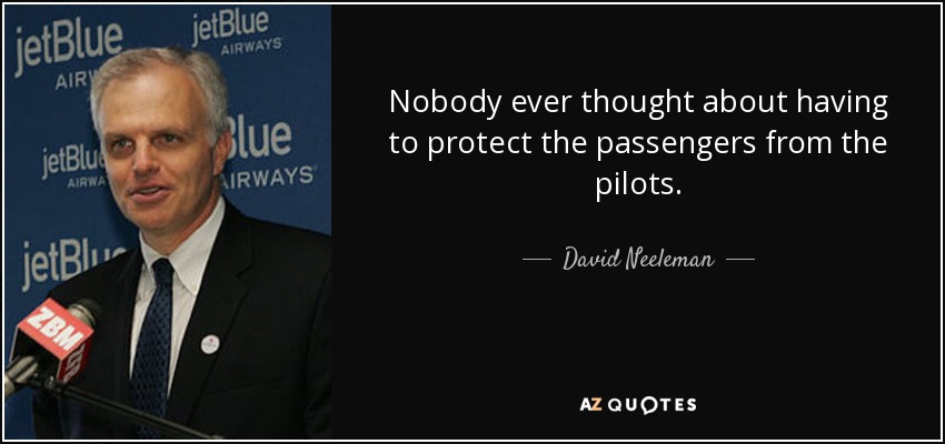 Nobody ever thought about having to protect the passengers from the pilots. - David Neeleman