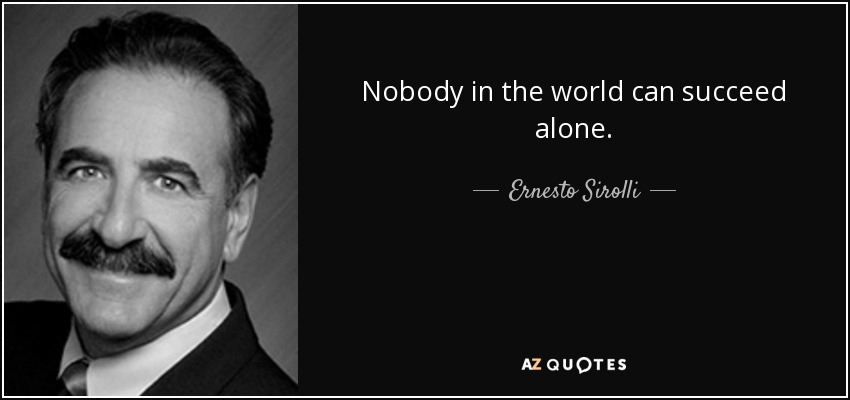 Nobody in the world can succeed alone. - Ernesto Sirolli