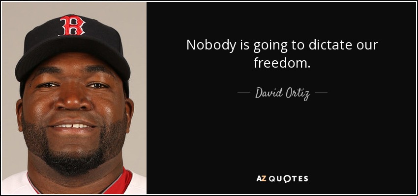 Nobody is going to dictate our freedom. - David Ortiz