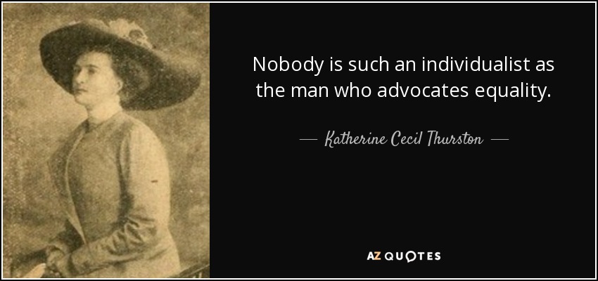 Nobody is such an individualist as the man who advocates equality. - Katherine Cecil Thurston