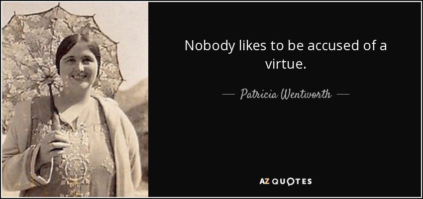 Nobody likes to be accused of a virtue. - Patricia Wentworth