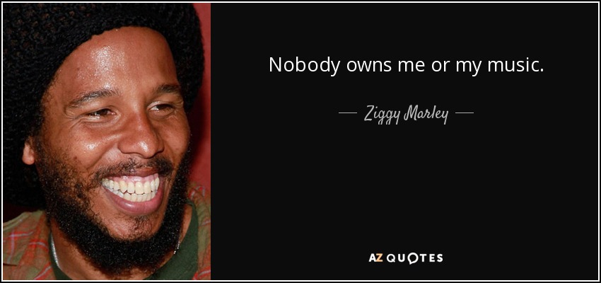 Nobody owns me or my music. - Ziggy Marley
