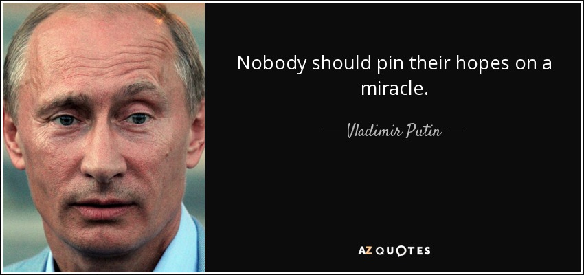Nobody should pin their hopes on a miracle. - Vladimir Putin