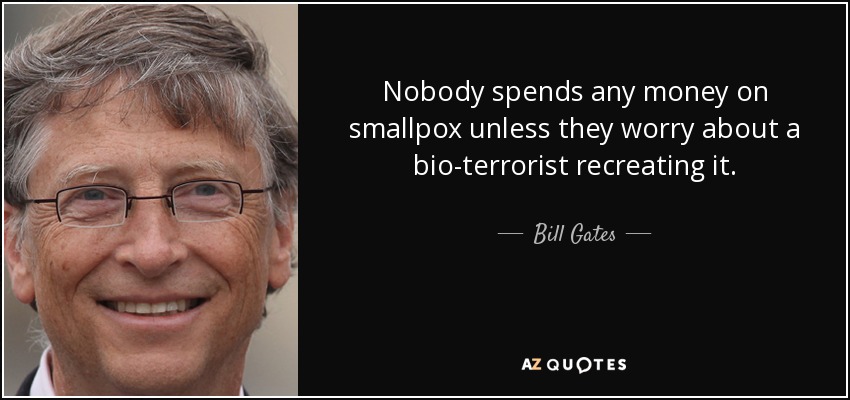 Nobody spends any money on smallpox unless they worry about a bio-terrorist recreating it. - Bill Gates