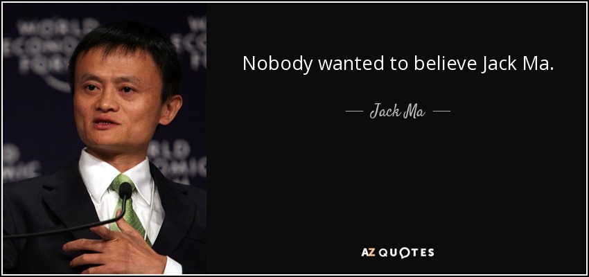 Nobody wanted to believe Jack Ma. - Jack Ma