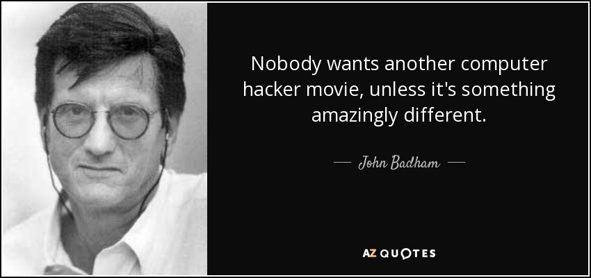 Nobody wants another computer hacker movie, unless it's something amazingly different. - John Badham