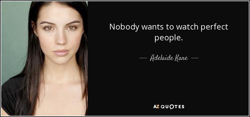 Nobody wants to watch perfect people. - Adelaide Kane
