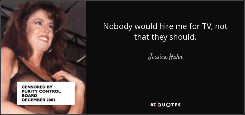Nobody would hire me for TV, not that they should. - Jessica Hahn