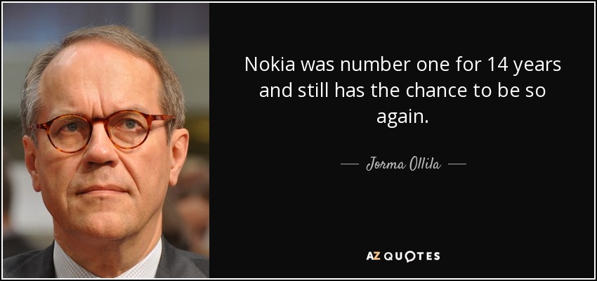 Nokia was number one for 14 years and still has the chance to be so again. - Jorma Ollila