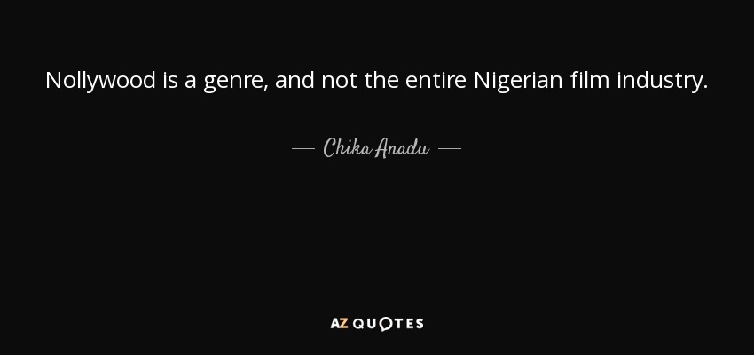 Nollywood is a genre, and not the entire Nigerian film industry. - Chika Anadu