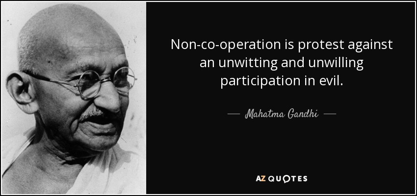 Non-co-operation is protest against an unwitting and unwilling participation in evil. - Mahatma Gandhi