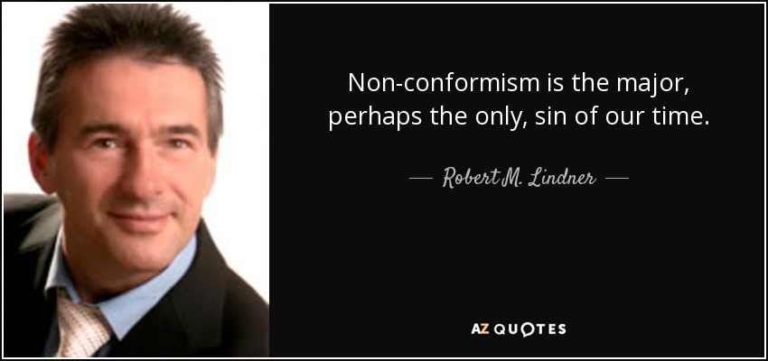 Non-conformism is the major, perhaps the only, sin of our time. - Robert M. Lindner