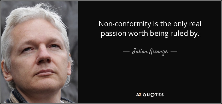 Non-conformity is the only real passion worth being ruled by. - Julian Assange
