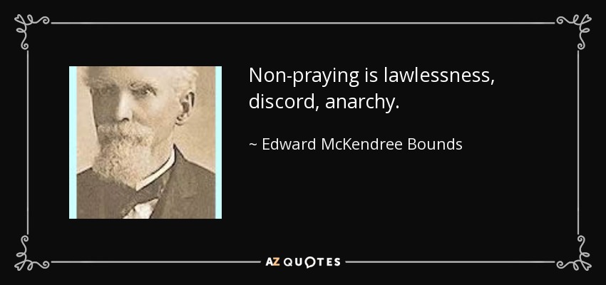 Non-praying is lawlessness, discord, anarchy. - Edward McKendree Bounds