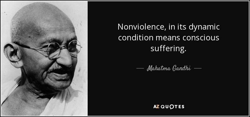 Nonviolence, in its dynamic condition means conscious suffering. - Mahatma Gandhi