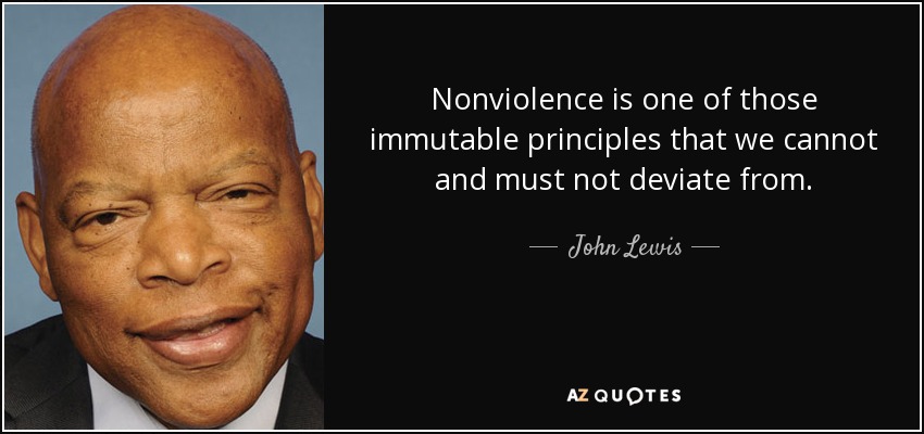 Nonviolence is one of those immutable principles that we cannot and must not deviate from. - John Lewis