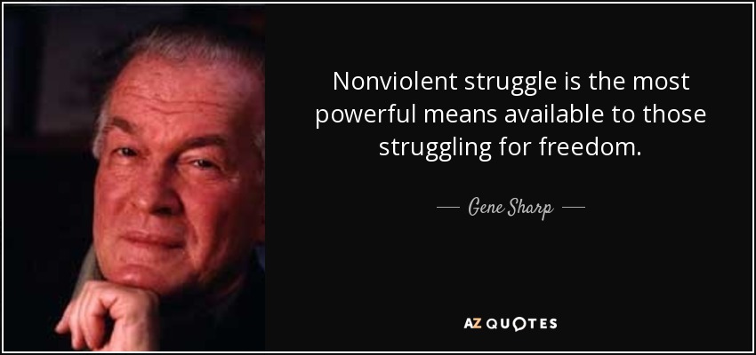 Nonviolent struggle is the most powerful means available to those struggling for freedom. - Gene Sharp