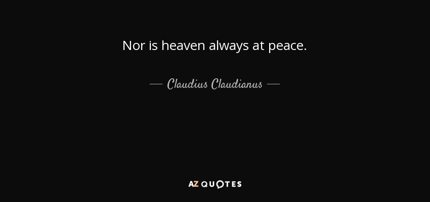 Nor is heaven always at peace. - Claudius Claudianus