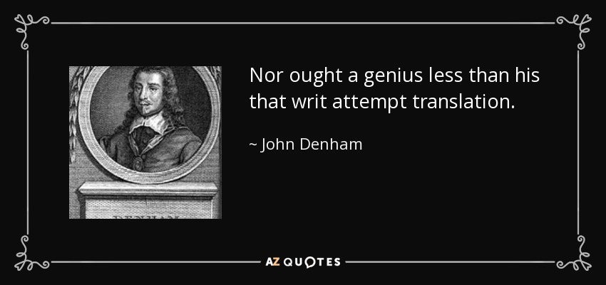 Nor ought a genius less than his that writ attempt translation. - John Denham