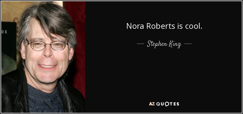 Nora Roberts is cool. - Stephen King