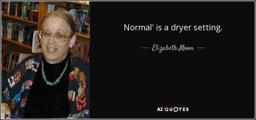 Normal' is a dryer setting. - Elizabeth Moon