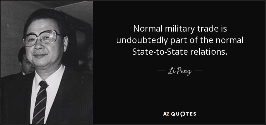 Normal military trade is undoubtedly part of the normal State-to-State relations. - Li Peng