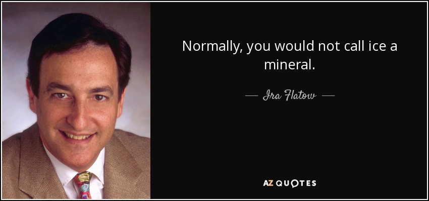 Normally, you would not call ice a mineral. - Ira Flatow