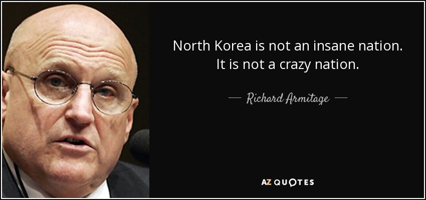 North Korea is not an insane nation. It is not a crazy nation. - Richard Armitage