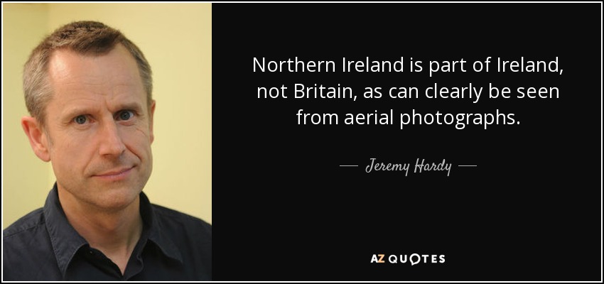 Northern Ireland is part of Ireland, not Britain, as can clearly be seen from aerial photographs. - Jeremy Hardy