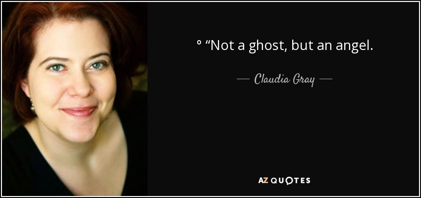 ° “Not a ghost, but an angel. - Claudia Gray