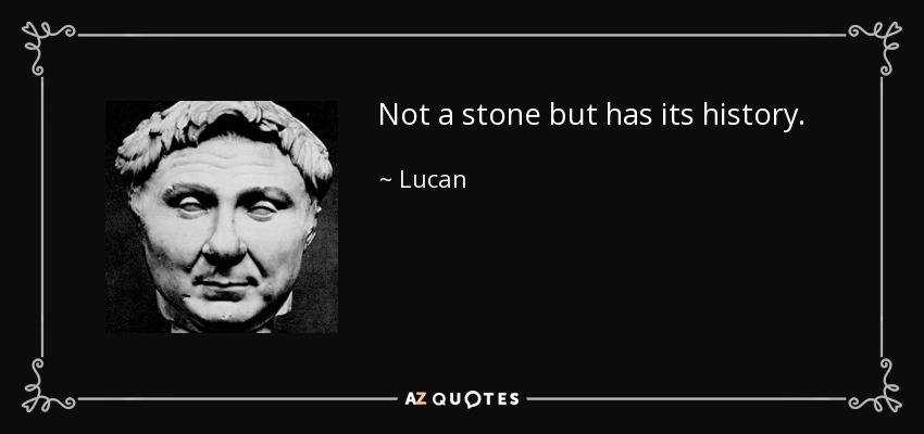 Not a stone but has its history. - Lucan