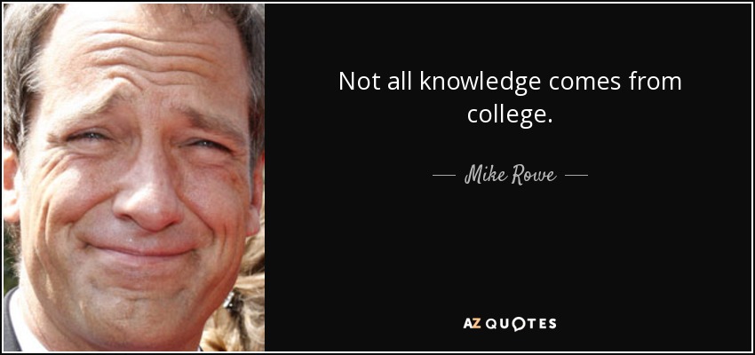 Not all knowledge comes from college. - Mike Rowe