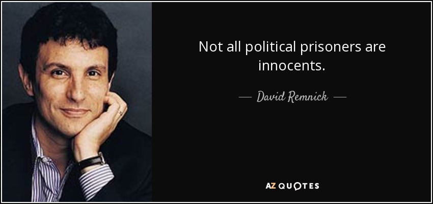 Not all political prisoners are innocents. - David Remnick