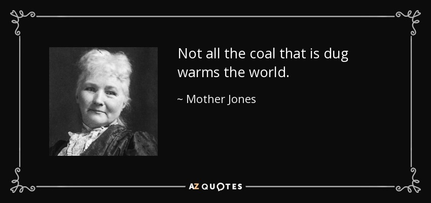 Not all the coal that is dug warms the world. - Mother Jones