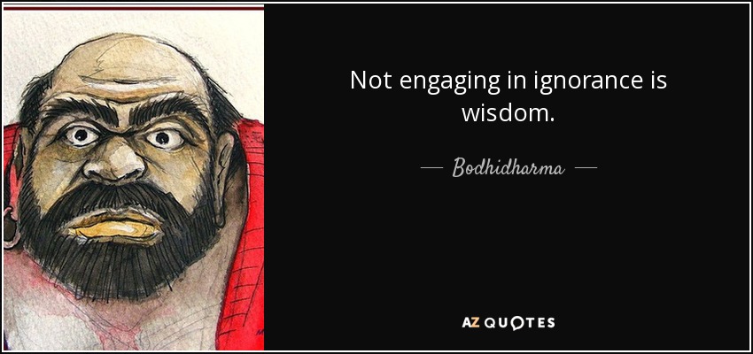 Not engaging in ignorance is wisdom. - Bodhidharma