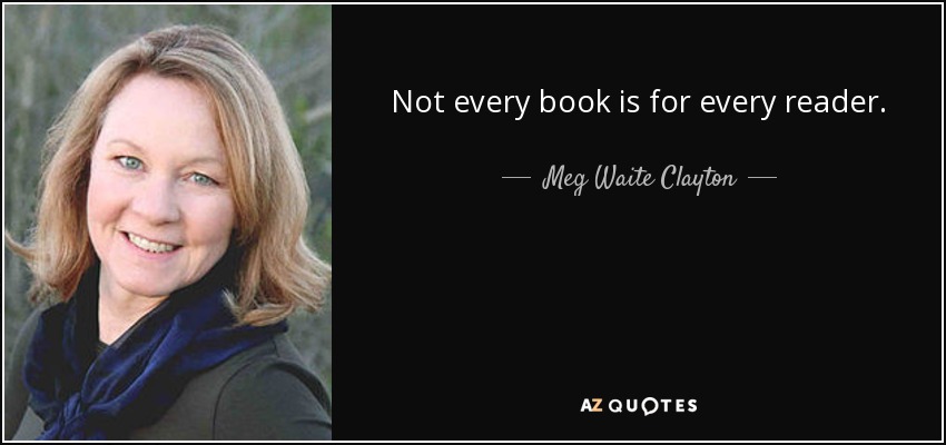 Not every book is for every reader. - Meg Waite Clayton
