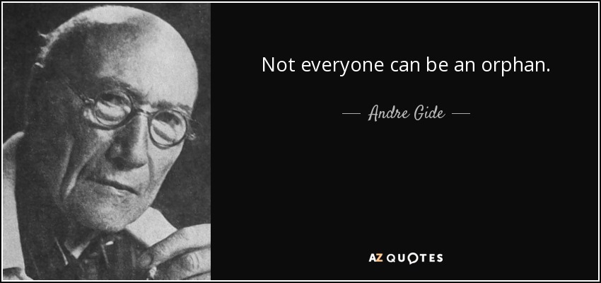 Not everyone can be an orphan. - Andre Gide