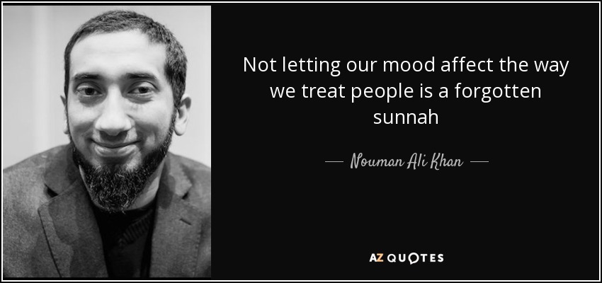 Not letting our mood affect the way we treat people is a forgotten sunnah - Nouman Ali Khan