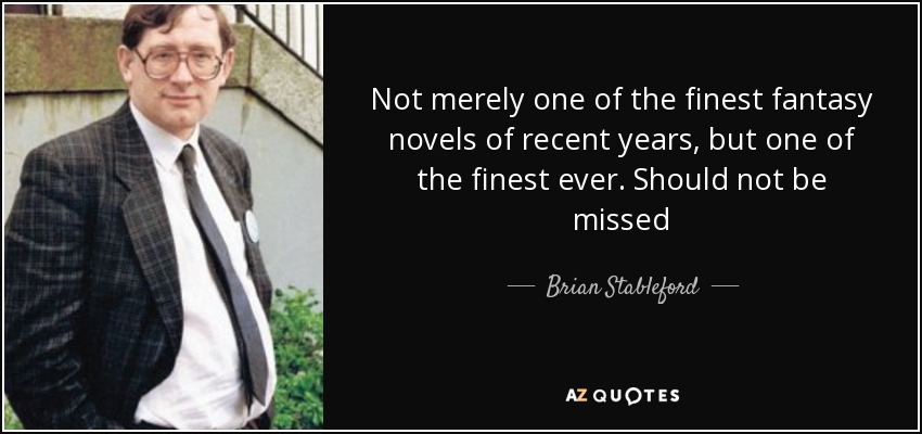 Not merely one of the finest fantasy novels of recent years, but one of the finest ever. Should not be missed - Brian Stableford