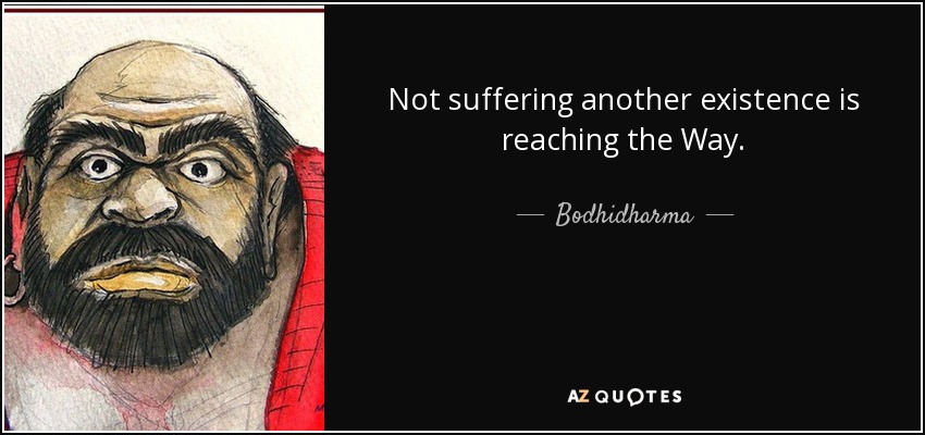 Not suffering another existence is reaching the Way. - Bodhidharma