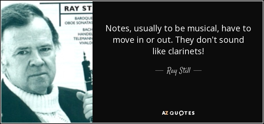 Notes, usually to be musical, have to move in or out. They don't sound like clarinets! - Ray Still