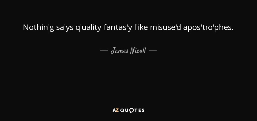 Nothin'g sa'ys q'uality fantas'y l'ike misuse'd apos'tro'phes. - James Nicoll