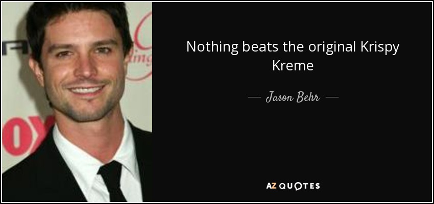 Nothing beats the original Krispy Kreme - Jason Behr