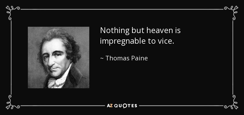 Nothing but heaven is impregnable to vice. - Thomas Paine