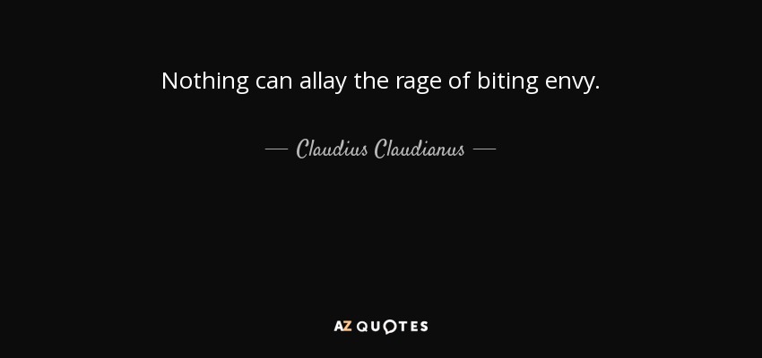 Nothing can allay the rage of biting envy. - Claudius Claudianus