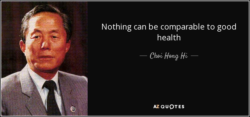 Nothing can be comparable to good health - Choi Hong Hi
