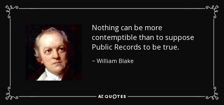 Nothing can be more contemptible than to suppose Public Records to be true. - William Blake