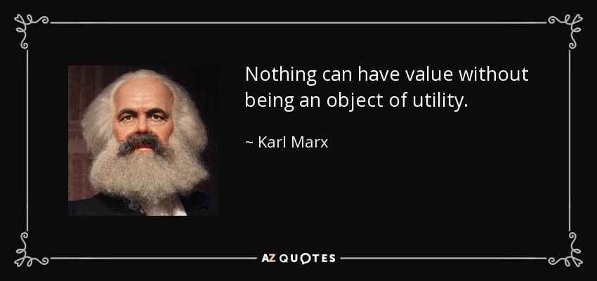 Nothing can have value without being an object of utility. - Karl Marx