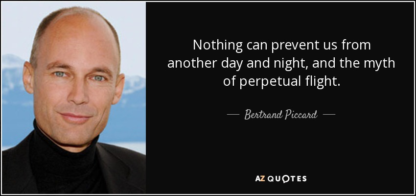 Nothing can prevent us from another day and night, and the myth of perpetual flight. - Bertrand Piccard