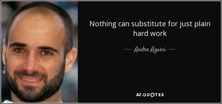 Nothing can substitute for just plain hard work - Andre Agassi